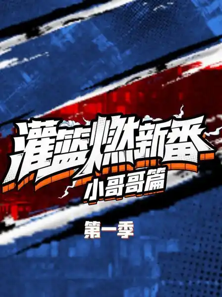 灌篮燃新番 小哥哥篇第一季 - 综艺大陆综艺免费高清电影在线观看